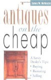 Antiques on the Cheap: A Savvy Dealer s Tips: Buying, Restoring, Selling