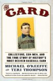 The Card: Collectors, Con Men, and the True Story of History s Most Desired Baseball Card