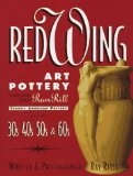Red Wing Art Pottery: Classic American Pottery from the 30s, 40s, 50s, and 60s: Including Pottery Made for Rum Rill