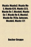 Mazda: Mazda3, Mazda Mx-5, Mazda 626, Mazda 323, Mazda Rx-7, Mazda6, Mazda Cx-7, Mazda Rx-8, Mazda2, Mazda Rx-792p, Autozam, Mazda5, Mazda 121 (German Edition)