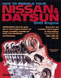 How to Rebuild Your Nissan Datsun OHC Engine: Covers L-Series Engines 4-Cylinder 1968-1978, 6-Cylinder 1970-1984