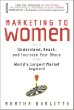 Marketing to Women : How to Understand, Reach, and Increase Your Share of the Largest Market Segment