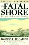 The Fatal Shore: The Epic of Australia s Founding