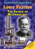 Louis Pasteur: The Father of Microbiology (Inventors Who Changed the World)