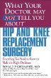 What Your Doctor May Not Tell You About(TM) Hip and Knee Replacement Surgery : Everything You Need to Know to Make the Right Decisions (What Your Doctor May Not Tell You About...(Paperback))