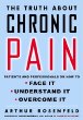 The Truth About Chronic Pain: Patients and Professionals on How to Face It, Understand It, Overcome It