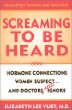 Screaming to be Heard: Hormonal Connections Women Suspect, and Doctors Still Ignore