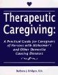 Therapeutic Caregiving: A Practical Guide for Caregivers of Persons With Alzheimers and Other Dementia Causing Diseases