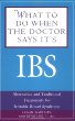 What to Do When the Doctor Says Its Ibs: Alternative and Traditional Treatments for Irritable Bowel Syndrome