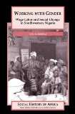 Working with Gender: Wage Labor and Social Change in Southwestern Nigeria (Social History of Africa Series)