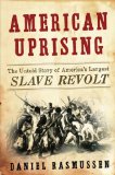 American Uprising: The Untold Story of America s Largest Slave Revolt