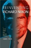 Reinventing Richard Nixon: A Cultural History of an American Obsession (Cultureamerica)