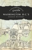 A Neighborhood Guide to Washington, D.C. s Hidden History
