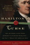 Hamilton s Curse: How Jefferson s Arch Enemy Betrayed the American Revolution--and What It Means for Americans Today