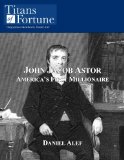 John Jacob Astor: America s First Millionaire (Titans of Fortune)