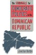 The Struggle for Democratic Politics in the Dominican Republic (H. Eugene and Lillian Youngs Lehman Series)