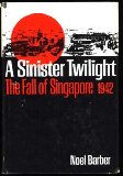 A Sinister Twilight: The Fall of Singapore 1942