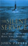 The Silent Service: The Inside Story of the Royal Navy s Submarine Heroes