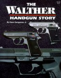 The Walther Handgun Story: A Collector s and Shooter s Guide