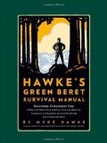 Mykel Hawke s Green Beret Survival Manual: Essential Strategies For: Shelter and Water, Food and Fire, Tools and Medicine, Navigation and Signaling, Survival Psychology and Getting Out Alive!