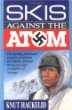 Skis Against the Atom: The Exciting, First Hand Account of Heroism and Daring Sabotage During the Nazi Occupation of Norway