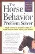 The Horse Behavior Problem Solver: Your Questions Answered About How Horses Think, Learn, and React