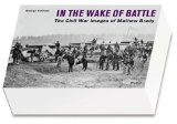 In the Wake of Battle: The Civil War Images of Mathew Brady
