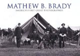 Mathew B. Brady: America s First Great Photographer