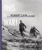 Robert Capa at Work: This is War