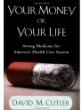 Your Money or Your Life: Strong Medicine for Americas Health Care System