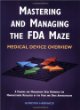 Mastering and Managing the FDA Maze: Medical Device Overview: A Training and Management Desk Reference for Manufacturers Regulated by the Food and Drug Administration