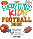 The Everything Kids Football Book: The all-time greats, legendary teams, today s superstars--and tips on playing like a pro (Everything Kids Series)