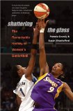 Shattering the Glass: The Remarkable History of Women s Basketball