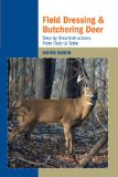 Field Dressing and Butchering Deer: Step-by-Step Instructions, from Field to Table
