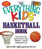 The Everything Kids Basketball Book: The all-time greats, legendary teams, today s superstars - and tips on playing like a pro (Everything Kids Series)