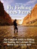 Fly Fishing Lees Ferry: The Complete Guide to Fishing and Boating the Colorado River Below Glen Canyon Dam (No Nonsense Fly Fishing Guides)