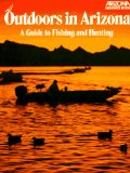 Outdoors in Arizona: A Guide to Fishing and Hunting (Arizona Highways Books)