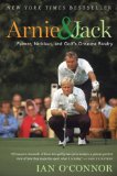 Arnie and Jack: Palmer, Nicklaus, and Golf s Greatest Rivalry