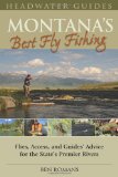 Montana s Best Fly Fishing: Flies, Access, and Guide s Advice for the State s Premier Rivers