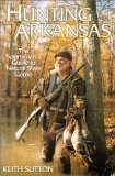 HUNTING ARKANSAS: A SPORTSMAN S GUIDE TO NATURAL STATE GAME