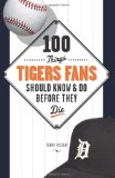 100 Things Tigers Fans Should Know and Do Before They Die (100 Things .... Fans Should Know and Do Before They Die)