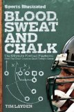 Sports Illustrated Blood, Sweat and Chalk: Inside Football s Playbook: How the Great Coaches Built Today s Game