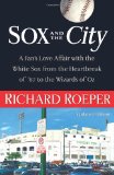 Sox and the City: A Fan s Love Affair with the White Sox from the Heartbreak of 67 to the Wizards of Oz
