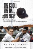The Good, the Bad, and the Ugly Detroit Tigers: Heart-Pounding, Jaw-Dropping, and Gut-Wrenching Moments from Detroit Tigers History (The Good, the Bad, and the Ugly) (Good, the Bad, and the Ugly)