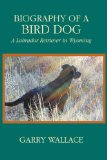 Biography of a Bird Dog, A Labrador Retriever in Wyoming