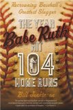 The Year Babe Ruth Hit 104 Home Runs: Recrowning Baseball s Greatest Slugger