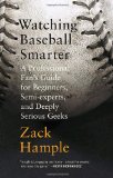 Watching Baseball Smarter: A Professional Fan s Guide for Beginners, Semi-experts, and Deeply Serious Geeks