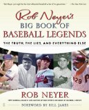 Rob Neyer s Big Book of Baseball Legends: The Truth, the Lies, and Everything Else