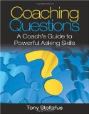 Coaching Questions: A Coach s Guide to Powerful Asking Skills