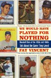 We Would Have Played for Nothing: Baseball Stars of the 1950s and 1960s Talk About the Game They Loved (Baseball Oral History Project)